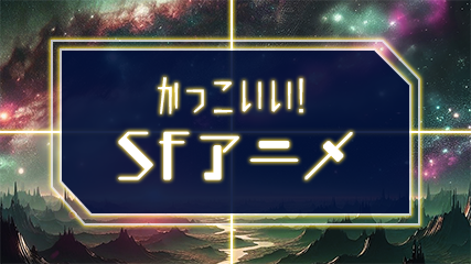 かっこいい! SFアニメ