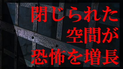 閉じられた空間が恐怖を増長