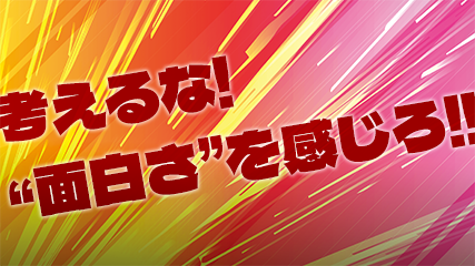 考えるな!“面白さ”を感じろ!!