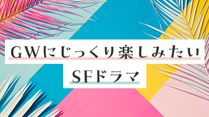 GWにじっくり楽しみたいSFドラマ