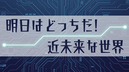 明日はどっちだ! 近未来な世界