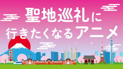 聖地巡礼も楽しめるアニメ