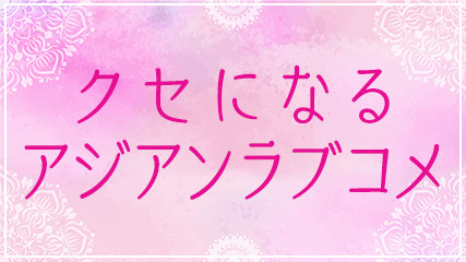 クセになるアジアンラブコメ