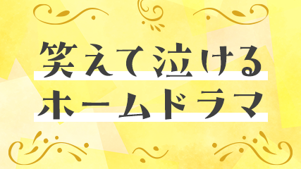 笑えて泣けるホームドラマ