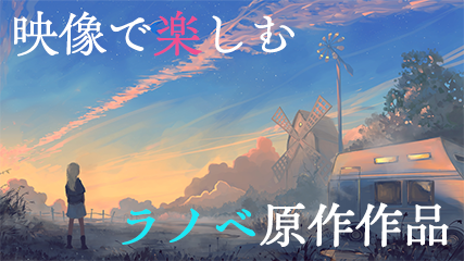 映像で楽しむ ラノベ原作作品