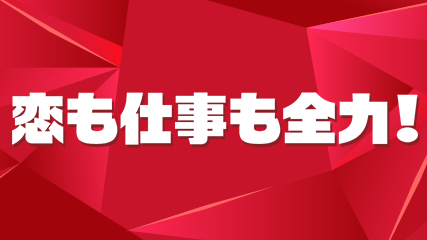 恋も仕事も全力！