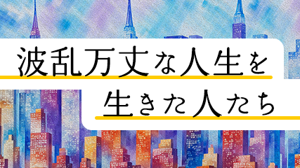 波乱万丈な人生を生きた人たち