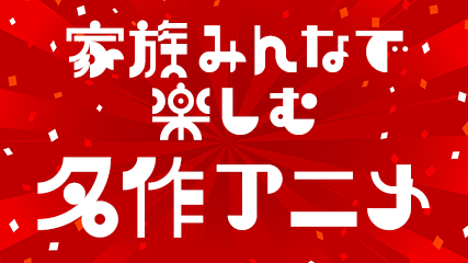 家族みんなで楽しむ名作アニメ