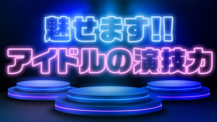 魅せます！！ アイドルの演技力