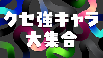 クセ強キャラ大集合