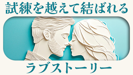 試練を越えて結ばれるラブストーリー