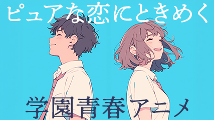 ピュアな恋にときめく学園青春アニメ