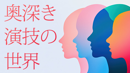 奥深き“演技”の世界