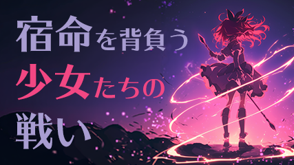 宿命を背負う少女たちの戦い